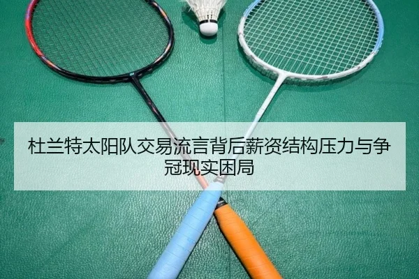 杜兰特太阳队交易流言背后薪资结构压力与争冠现实困局